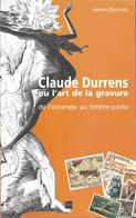 Claude DURRENS Ou L'art De La GRAVURE De L'estampe Au TIMBRE-POSTE + Par Janine Durrens, 2005 + Livre Comme Neuf - Filatelia E Storia Postale