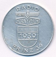 Ausztria 1939. "Radio HornyPhon - 1939 - Prinz 39 / Hornyphon Prinz 39" Al Zseton (40mm) T:2,2- Austria 1939. "Radio Hor - Unclassified