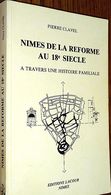 Pierre CLAVEL: NIMES DE LA REFORME Au 18e Siècle. A Travers Une Histoire Familiale. - Languedoc-Roussillon