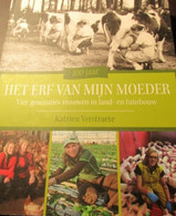 Het Erf Van Mijn Moeder - 4 Generaties Vrouwen In Landbouw En Tuinbouw - Door K. Verstraete - History