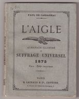 L'AIGLE : ALMANACH ILLUSTRE DU SUFFRAGE UNIVERSEL . 1875 . - Formato Piccolo : ...-1900