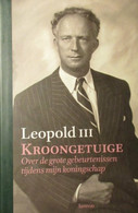 Leopold III  Kroongetuige - Over De Grote Gebeurtenissen Tijdens Mijn Koningschap - Koningshuis - Adel - Histoire