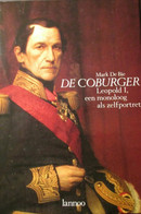 De Coburger - Leopold I  , Een Monoloog Als Zelfportret - Door Mark De Bie - Koningshuis - Adel - Storia