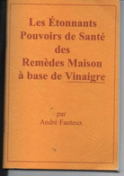 Les Etonnants Pouvoirs De Santé Des Remèdes Maison à Base De Vinaigre Livre De 61 Pages Pa André Fauteux 1995 - Limousin