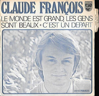 45 T  CLAUDE FRANCOIS-- LE MONDE EST GRAND LES GENS SONT BEAUX - Autres - Musique Française