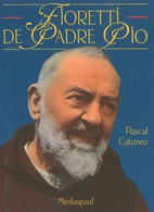 Fioretti De Padre PIO Par Pascal Cataneo Biographie Et Analyse Du Surnaturel Chez Ce Capucin Stigmatisé - Godsdienst