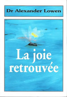 La Joie Retrouvée Par Le Docteur Alexander Lowen Retrouver La Joie Grace à La Bioénergie - Psychology/Philosophy