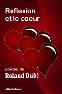Réflexion Et Le Coeur, Par Roland Dubé - Auteurs Français