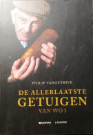 De Allerlaatste Getuigen Van WO I - Door P. Vanoutrive - Eerste Wereldoorlog - 2013 - Oorlog 1914-18