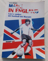 MADE IN ENGLAND, Luci E Ombre Del Football Dei Maestri # Luca Manes# Bradipolibri 2008, 134 Pag - Sport