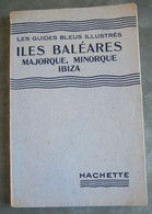 LES GUIDES BLEUS ILLUSTRES : ILES BALEARES - MAJORQUE , MINORQUE , IBIZA , HACHETTE 1932 - Turismo