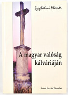 Szeghalmi Elemér: A Magyar Valóság Kálváriája. Szerző által Dedikálva. Bp., 2003, Szent István Társulat. Kiadói Papírköt - Unclassified