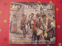 Les Pays Du Nord à La Belle époque.. Il Y A Bientôt 100 Ans. Roland Allender. édit. Alan Sutton 2008 - Picardie - Nord-Pas-de-Calais