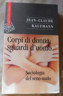 CORPI DI DONNA  SQUARDI D'UOMO, Sociologia Del Seno Nudo  # Jean-Claude Kaufmann # 2007, 1^ Edizione  # 269pagine - Te Identificeren