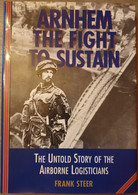 1944 MARKET GARDEN AIRBORNE Arnhem, The Fight To Sustain. The Untold Story Of The Airborne Logistics. - War 1939-45