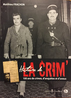 Histoire De "La Crim". 100 Ans De Crimes, D'enquêtes Et D'aveux. Matthieu Franchon. Jean Claude Gawsewitch éd. 2011. - Opta - Littérature Policière