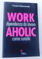 WORK  Dipendenza Dal Lavoro AHOLIC Come Curarla -Cesare Guerreschi- Guerini  E Associati (2009, 1^ Edizione) -153 Pagine - Sonstige & Ohne Zuordnung