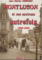 Livre De 160 Pages Par Jean - Charles  VARENNES - MONTLUCON ET SES ENVIRONS AUTREFOIS 1890 - 1920 - Bourbonnais