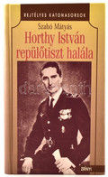 Szabó Mátyás: Horthy István Repülőtiszt Halála. Rejtélyes Katonasorsok. Hn., 1999, Zrínyi. Kartonált Papírkötésben, Szép - Unclassified