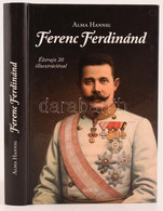 Alma Hannig: Ferenc Ferdinánd. Életrajz 20 Illusztrációval. Hn., 2014, Saxum. Kartonált Papírkötésben, Kissé Karcos Borí - Unclassified