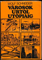 Wolf Schneider: Városok Urtól Utópiáig. Bp., 1973., Gondolat. Megjelent 25000 Példányban. Kiadói Vászonkötésben, Papír V - Unclassified