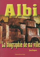 ALBI, Tarn, 81 - La Biographie De Ma Ville - Jean Roques - 503 Pages - Nombreuses Illustrations - Midi-Pyrénées