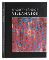 Győrffy Sándor (1951-): Villanások. Szitanyomatok 1984-2016. H.n., 2019, Muravidék Baráti Kör Kulturális Egyesület. Győr - Unclassified