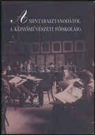 A Mitarajztanodától A Képzőművészeti Főiskoláig. Szerk.: Blaskóné Majkó Katalin, Szőke Annamária. Hn., 2002, Magyar Képz - Non Classificati