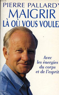 MAIGRIR LA OU VOUS VOULEZ, AVEC LES ENERGIES DU CORPS ET DE L'ESPRIT - PALLARDY PIERRE - 1998 - Books