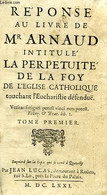 REPONSE AU LIVRE DE Mr ARNAUD INTITULE LA PERPETUITE DE LA FOY DE L'EGLISE CATHOLIQUE TOUCHANT L'EUCHARISTIE DEFENDUE, T - Jusque 1700