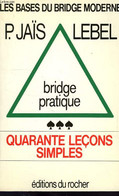 BRIDGE PRATIQUE, 40 LECONS SIMPLES - JAIS PIERRE, LEBEL MICHEL - 1990 - Giochi Di Società