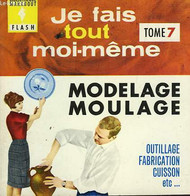 LE MODELAGE ET LE MOULAGE - JE FAIS TOUT MOI-MEME! - TOME VII - MARABOUT FLASH - 1964 - Encyclopédies