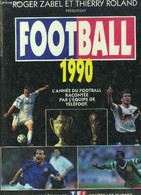 Football 1990. L'année Du Football Racontée Par L'équipe De Téléfoot. - ZABEL Roger Et ROLAND Thierry - 1990 - Boeken