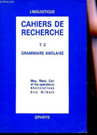 CAHIERS DE RECHERCHE - TOME 3 : GRAMMAIRE ANGLAISE / MAY, MUST, CAN ET LES OPERATIONS ENONCIATIVES. - GILBERT ERIC - 198 - Englische Grammatik