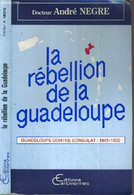 LA REBELLION DE LA GUADELOUPE - GADELOUPE CONTRE CONSULAT: 1801-1802. - NEGRE ANDRE DR - 1987 - Outre-Mer