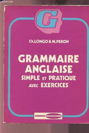 GRAMMAIRE ANGLAISE SIMPLE ET PRATIQUE AVEC EXERCICES. - LONGO CH. / PERON M. - 0 - Englische Grammatik
