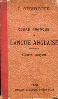 COURS PRATIQUE DE LANGUE ANGLAISE, COURS MOYEN - SEVRETTE J. - 1909 - Langue Anglaise/ Grammaire