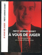 A VOUS DE JUGER- CONTRE ENQUETE SUR UNE AFFAIRE D ETAT EN CORSE - BONNET BERNARD PREFET. - 2001 - Corse