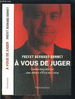 A VOUS DE JUGER- CONTRE ENQUETE SUR UNE AFFAIRE D ETAT EN CORSE - BONNET BERNARD PREFET. - 2001 - Corse