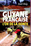 GUYANE FRANCAISE : L'OR DE LA HONTE - MAY AXEL - 2007 - Outre-Mer