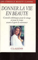 DONNER LA VIE EN BEAUTE / CONSEILS ESTHETIQUES POUR LE VISAGE ET POUR LE CORPS AVANT ET APRES LA NAISSANCE - COLLECTIF - - Books