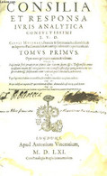 Consilia Et Responsa Iuris Analytica Consultissimi I.V.D. TOMUS PRIMUS - CAROLI MOLINAEI - 1561 - Jusque 1700