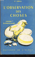 L'OBSERVATION DES CHOSES - COURS ELEMENTAIRES - CLASSES DE 10e ET 9e - GRILL C. - 1956 - Encyclopédies