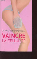 VAINCRE LA CELLULITE. - BLANCHEMAISON PHILIPPE (DOCTEUR) - 2006 - Livres