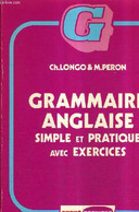 GRAMMAIRE ANGLAISE SIMPLE ET PRATIQUE AVEC EXERCICES. - CH.LONGO & M.PERON - 1982 - Inglés/Gramática