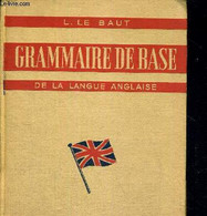 GRAMMAIRE DE BASE DE LA LANGUE ANGLAISE - ENSEIGNEMENT CLASSIQUE, MODERNE ET TECHNIQUE - LE BAUT L - 1955 - Lingua Inglese/ Grammatica