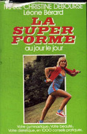 LA SUPER FORME AU JOUR LE JOUR - Votre Gymnastique, Votre Beauté, Votre Diététique, En 1000 Conseils Pratiques - DEBOURS - Books