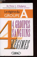 LE REGIME DU GROUPE A - 4 GROUPES SANGUINS - 4 REGIMES - DR PETER J. D'ADAMO - 2005 - Books