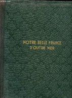 Notre Belle France D'Outre-Mer - Le Domaine Colonial Français Par Le Texte Et Par L'image - Tome 1. - Allain Maurice - 1 - Outre-Mer
