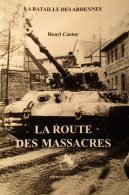 La Route Des Massacres - La Bataille Des Ardennes - Par Henri Castor - 2005 - Oorlog 1939-45